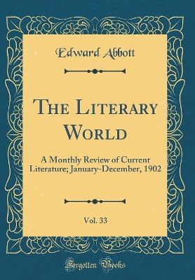 Book cover for The Literary World, Vol. 33: A Monthly Review of Current Literature; January-December, 1902 (Classic Reprint)