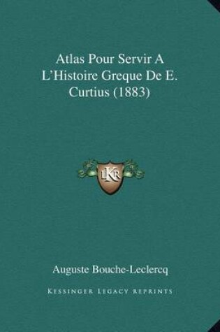 Cover of Atlas Pour Servir A L'Histoire Greque de E. Curtius (1883)