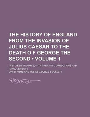 Book cover for The History of England, from the Invasion of Julius Caesar to the Death O F George the Second (Volume 1); In Sixteen Volumes, with the Last Corrections and Improvements