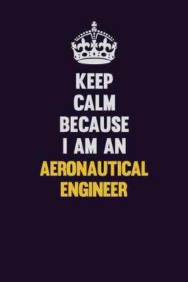 Book cover for Keep Calm Because I Am An aeronautical engineer