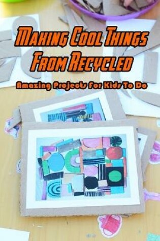 Cover of Making Cool Things From Recycled