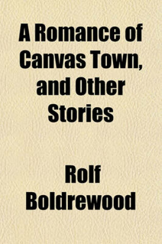 Cover of A Romance of Canvas Town, and Other Stories a Romance of Canvas Town, and Other Stories