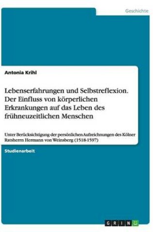 Cover of Lebenserfahrungen und Selbstreflexion. Der Einfluss von koerperlichen Erkrankungen auf das Leben des fruhneuzeitlichen Menschen