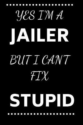 Book cover for Yes I'm A Jailer But I Can't Fix Stupid
