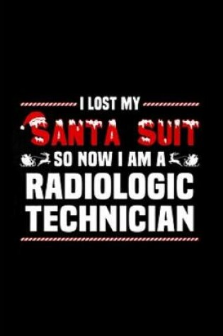 Cover of I lost my santa suit so now I am a radiologic technician