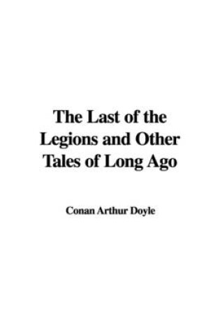 Cover of The Last of the Legions and Other Tales of Long Ago