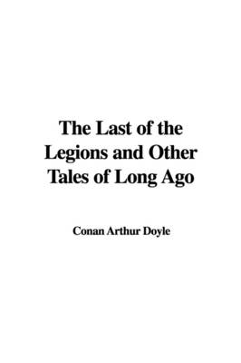 Book cover for The Last of the Legions and Other Tales of Long Ago