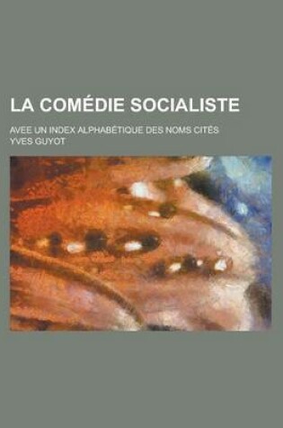 Cover of La Comedie Socialiste; Avee Un Index Alphabetique Des Noms Cites