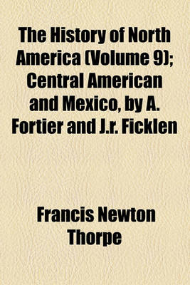 Book cover for The History of North America; Central American and Mexico, by A. Fortier and J.R. Ficklen Volume 9