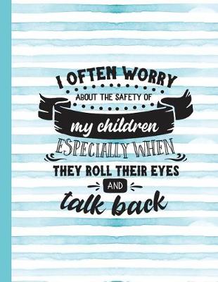 Book cover for I Often Worry about the Safety of My Children Especially When They Roll Their Eyes and Talk Back