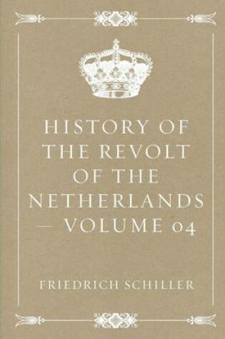 Cover of History of the Revolt of the Netherlands - Volume 04