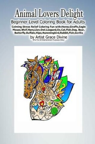 Cover of Animal Lovers Delight Beginner Level Coloring Book for Adults Calming Stress Relief Coloring Fun with