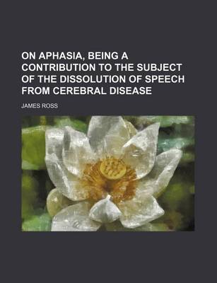Book cover for On Aphasia, Being a Contribution to the Subject of the Dissolution of Speech from Cerebral Disease