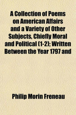 Cover of A Collection of Poems on American Affairs and a Variety of Other Subjects, Chiefly Moral and Political (1-2); Written Between the Year 1797 and