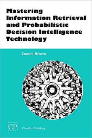 Cover of Mastering Information Retrieval and Probabilistic Decision Intelligence Technology