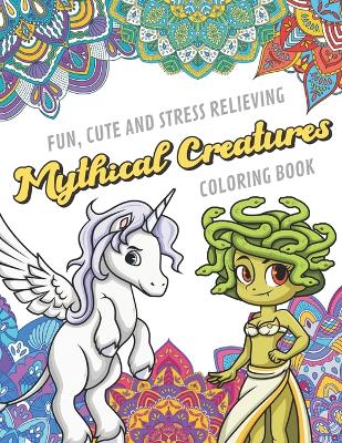 Book cover for Fun Cute And Stress Relieving Mythical Creatures Coloring Book