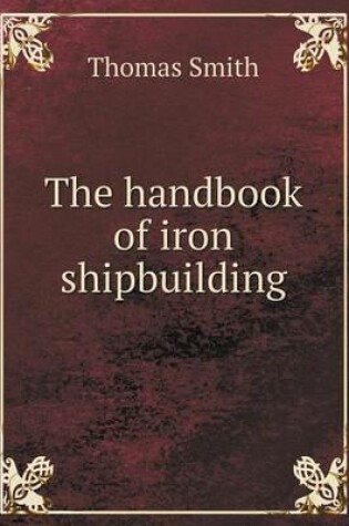 Cover of The Handbook of Iron Shipbuilding