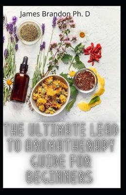 Book cover for The Ultimate Lead To Aromatherapy Guide For Beginners