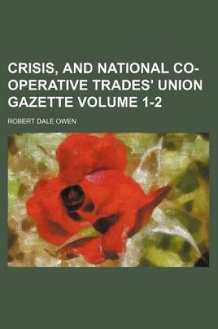 Cover of Crisis, and National Co-Operative Trades' Union Gazette Volume 1-2