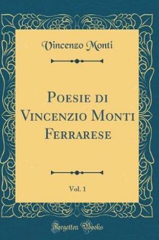 Cover of Poesie Di Vincenzio Monti Ferrarese, Vol. 1 (Classic Reprint)