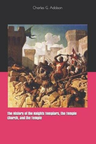 Cover of The History of the Knights Templars, the Temple Church, and the Temple