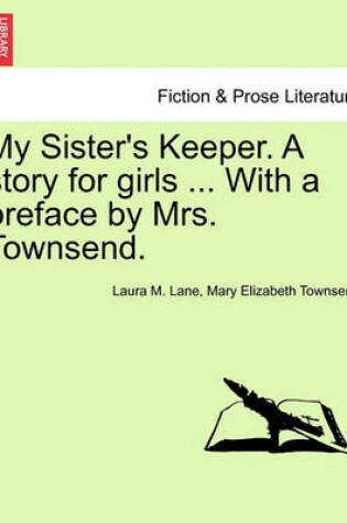 Cover of My Sister's Keeper. a Story for Girls ... with a Preface by Mrs. Townsend.