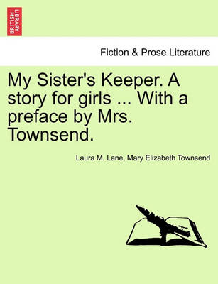 Book cover for My Sister's Keeper. a Story for Girls ... with a Preface by Mrs. Townsend.