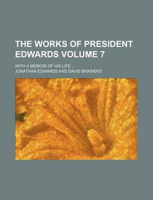 Book cover for The Works of President Edwards Volume 7; With a Memoir of His Life