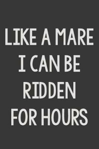 Cover of Like a Mare I Can Be Ridden for Hours