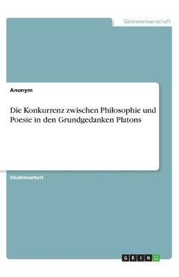 Book cover for Die Konkurrenz zwischen Philosophie und Poesie in den Grundgedanken Platons