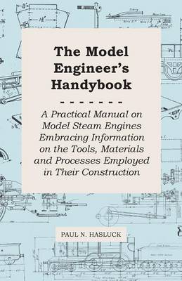 Book cover for The Model Engineer's Handybook - A Practical Manual On Model Steam Engines Embracing Information On The Tools, Materials And Processes Employed In Their Construction