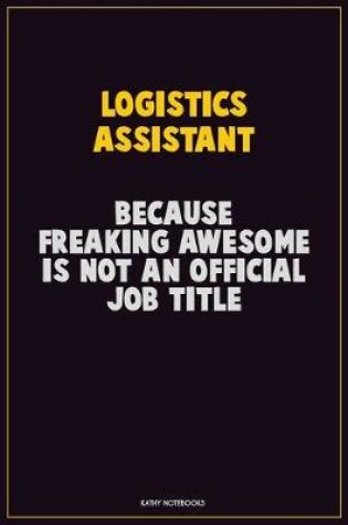 Cover of Logistics assistant, Because Freaking Awesome Is Not An Official Job Title