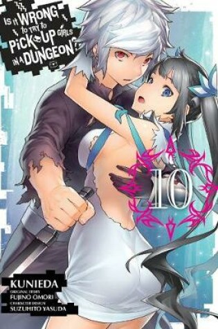 Cover of Is It Wrong to Try to Pick Up Girls in a Dungeon?, Vol. 10