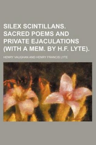 Cover of Silex Scintillans. Sacred Poems and Private Ejaculations (with a Mem. by H.F. Lyte).