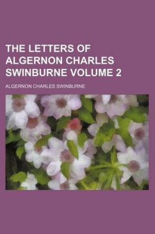 Cover of The Letters of Algernon Charles Swinburne Volume 2