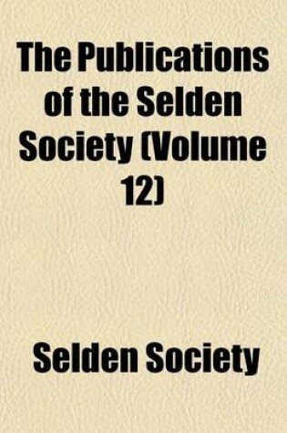 Cover of The Publications of the Selden Society (Volume 12)