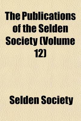 Book cover for The Publications of the Selden Society (Volume 12)