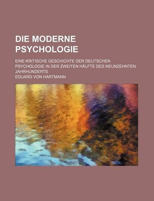 Book cover for Die Moderne Psychologie; Eine Kritische Geschichte Der Deutschen Psychologie in Der Zweiten Halfte Des Neunzehnten Jahrhunderts