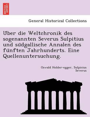 Book cover for U Ber Die Weltchronik Des Sogenannten Severus Sulpitius Und Su Dgallische Annalen Des Fu Nften Jahrhunderts. Eine Quellenuntersuchung.