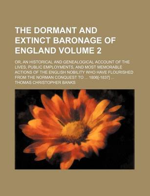 Book cover for The Dormant and Extinct Baronage of England Volume 2; Or, an Historical and Genealogical Account of the Lives, Public Employments, and Most Memorable Actions of the English Nobility Who Have Flourished from the Norman Conquest to 1806[-1837]