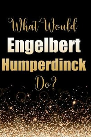 Cover of What Would Engelbert Humperdinck Do?