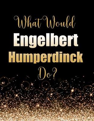 Book cover for What Would Engelbert Humperdinck Do?