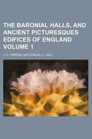 Cover of The Baronial Halls, and Ancient Picturesques Edifices of England Volume 1