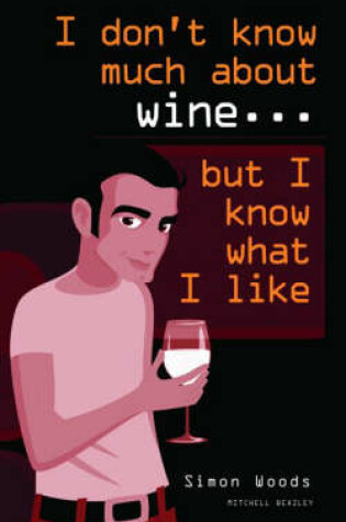 Cover of I Don't Know Much About Wine, But I Know What I Like