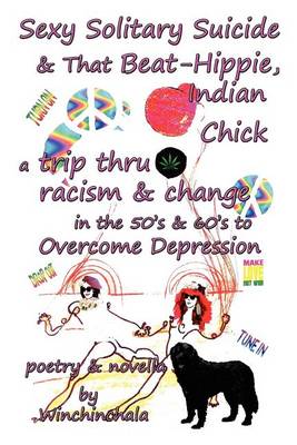 Book cover for Sexy, Solitary, Suicide & That Beat Hippie Indian Chick, a Trip Thru Racism & Change in the 50's & 60's to Overcome Depression