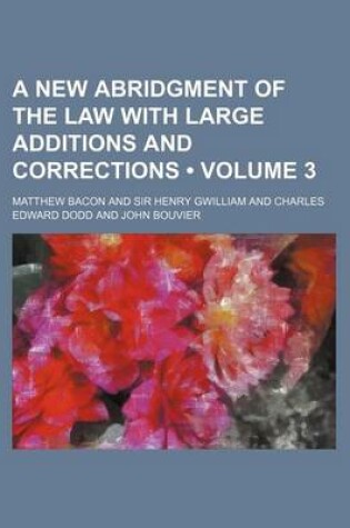 Cover of A New Abridgment of the Law with Large Additions and Corrections (Volume 3)