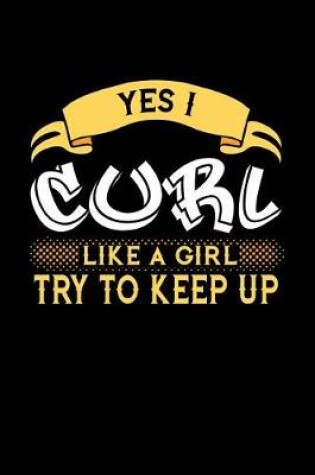 Cover of Yes I Curl Like a Girl Try to Keep Up