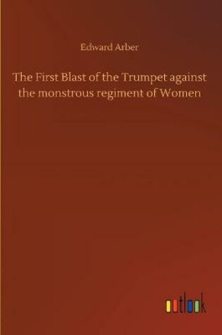 Cover of The First Blast of the Trumpet against the monstrous regiment of Women