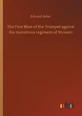 Book cover for The First Blast of the Trumpet against the monstrous regiment of Women