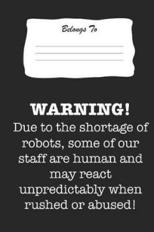 Cover of Warning! Due to the Shortage of Robots, Some of Our Staff Are Human and May React Unpredictably When Rushed or Abused!